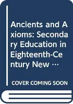 Ancients and Axioms: Secondary Education in Eighteenth-Century New England (American Education, No 2)