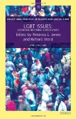 LGBT Issues: Looking Beyond Categories (Policy and Practice in Health and Social Care Series)